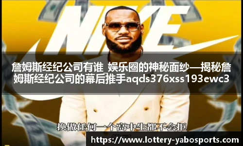 詹姆斯经纪公司有谁_娱乐圈的神秘面纱—揭秘詹姆斯经纪公司的幕后推手aqds376xss193ewc376ooiu193
